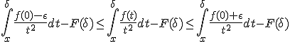 3$\Bigint_x^{\delta}%20\frac{f(0)-\epsilon}{t^2}dt-F(\delta)\le\Bigint_x^{\delta}%20\frac{f(t)}{t^2}dt-F(\delta)\le\Bigint_x^{\delta}%20\frac{f(0)+\epsilon}{t^2}dt-F(\delta)